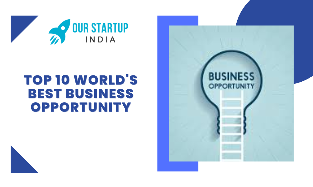 Top 10 World's Best Business Opportunity Our Startup India